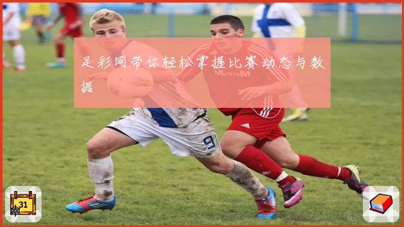 足彩网带你轻松掌握比赛动态与数据