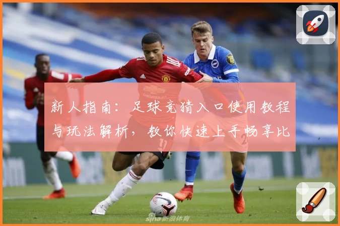 新人指南：足球竞猜入口使用教程与玩法解析，教你快速上手畅享比赛魅力