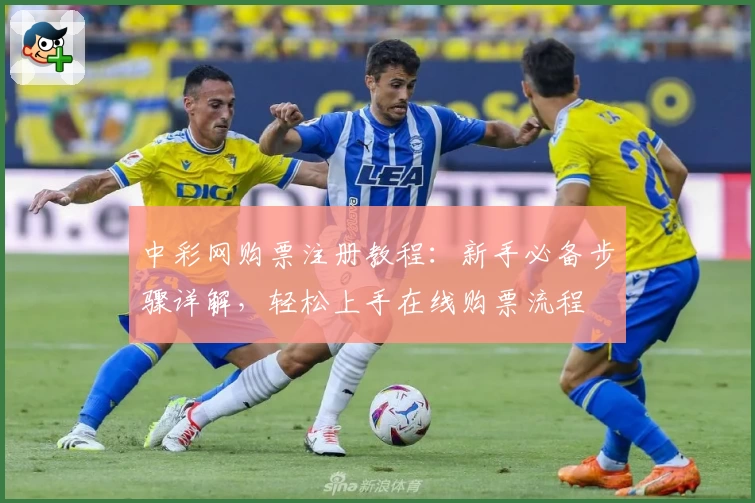 中彩网购票注册教程:新手必备步骤详解,轻松上手在线购票流程